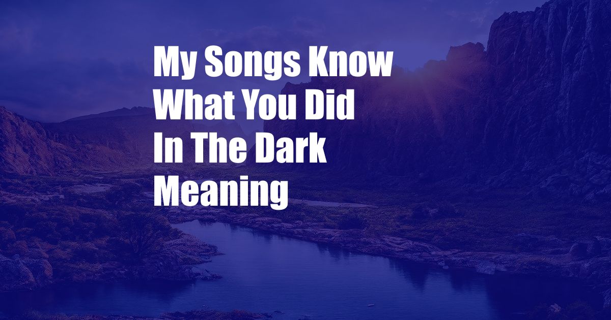 My Songs Know What You Did In The Dark Meaning