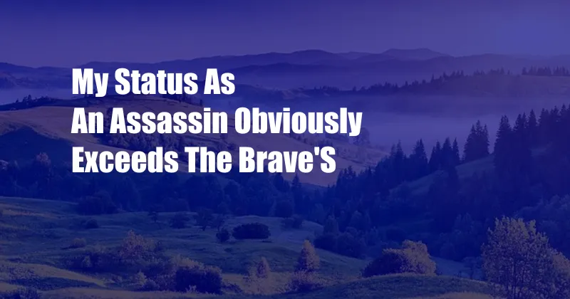 My Status As An Assassin Obviously Exceeds The Brave'S