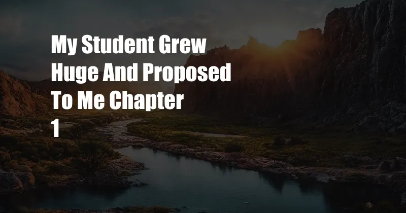 My Student Grew Huge And Proposed To Me Chapter 1