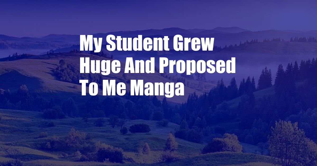 My Student Grew Huge And Proposed To Me Manga