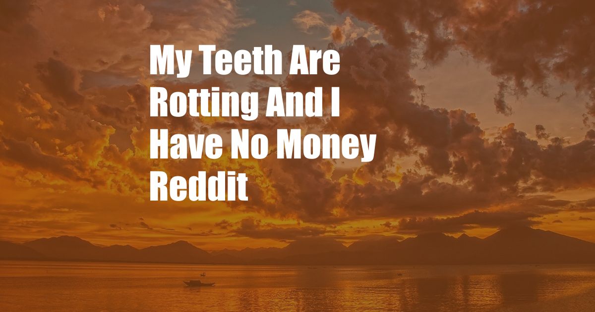 My Teeth Are Rotting And I Have No Money Reddit
