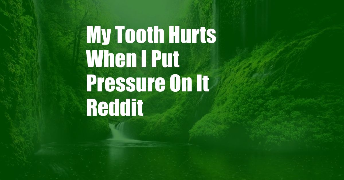 My Tooth Hurts When I Put Pressure On It Reddit