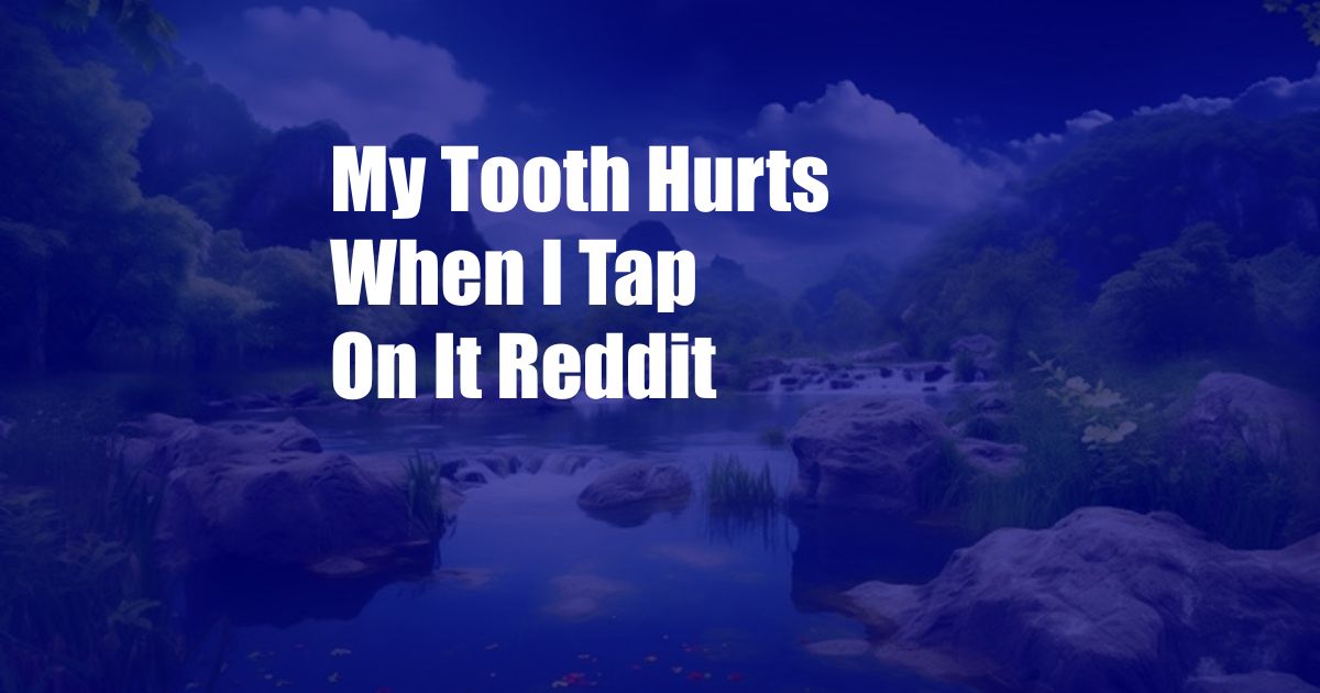 My Tooth Hurts When I Tap On It Reddit