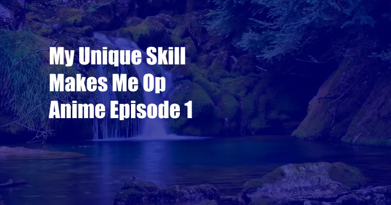 My Unique Skill Makes Me Op Anime Episode 1