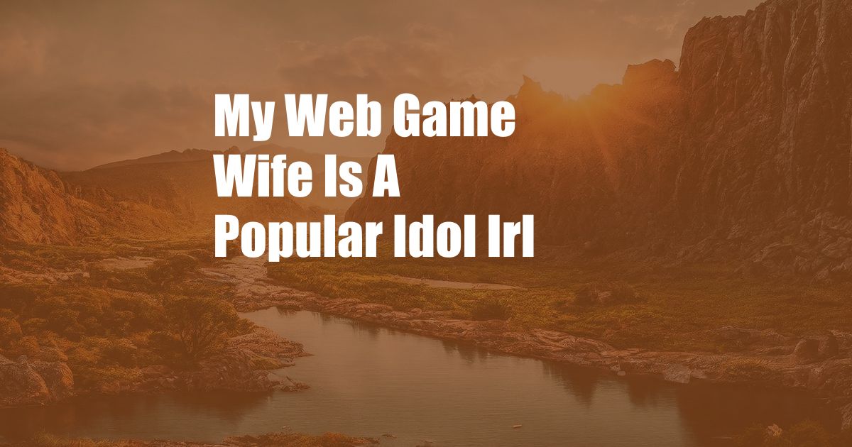 My Web Game Wife Is A Popular Idol Irl