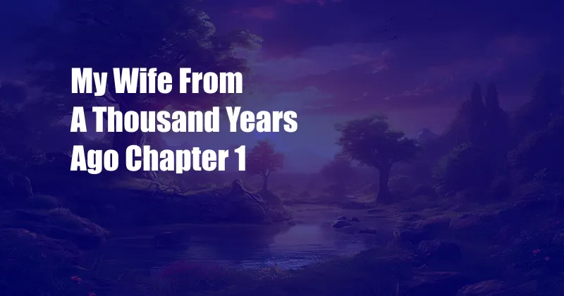 My Wife From A Thousand Years Ago Chapter 1