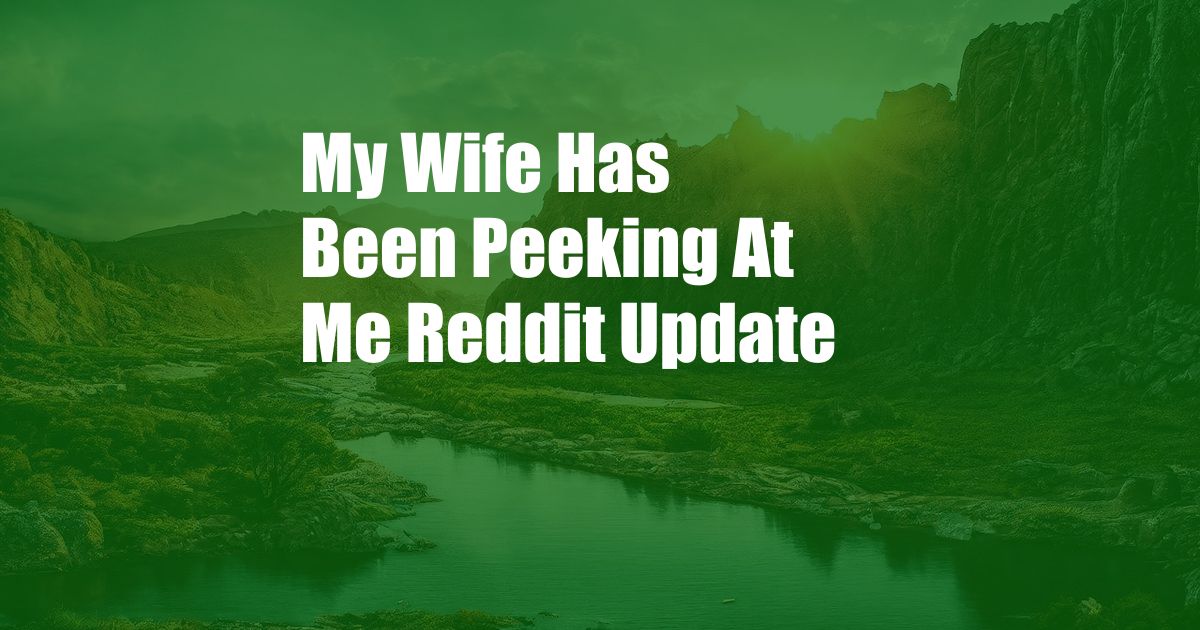 My Wife Has Been Peeking At Me Reddit Update