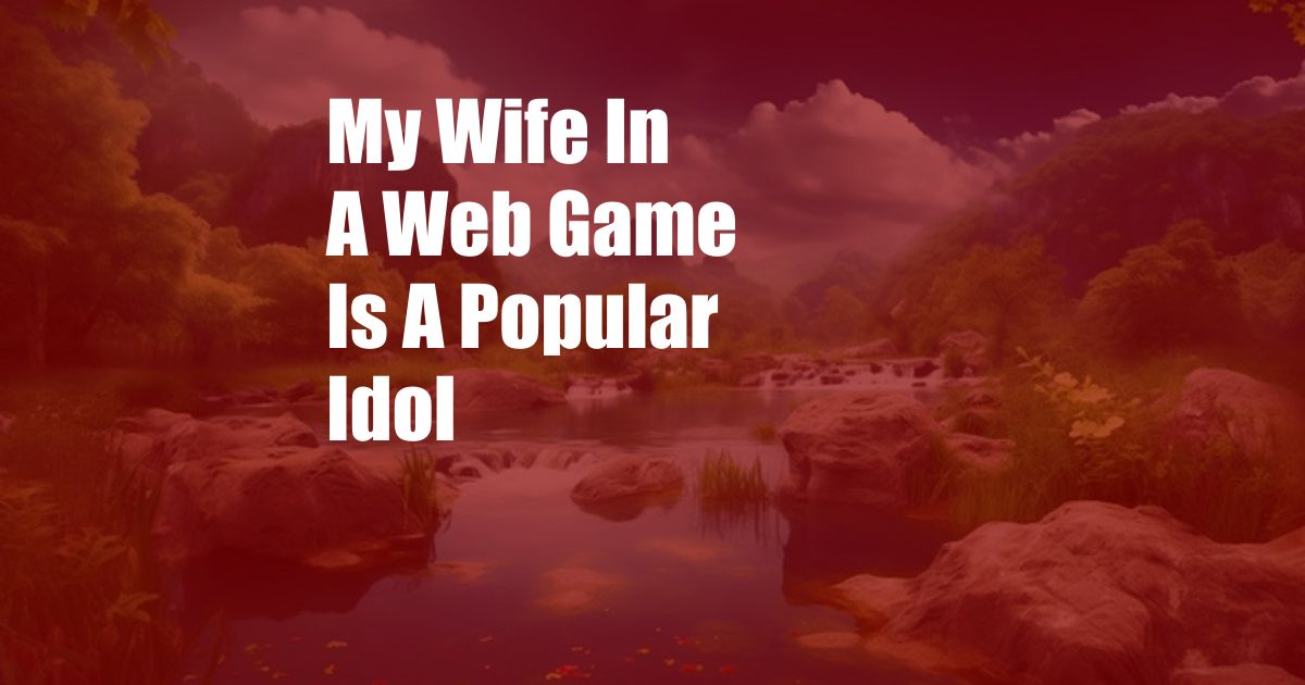 My Wife In A Web Game Is A Popular Idol