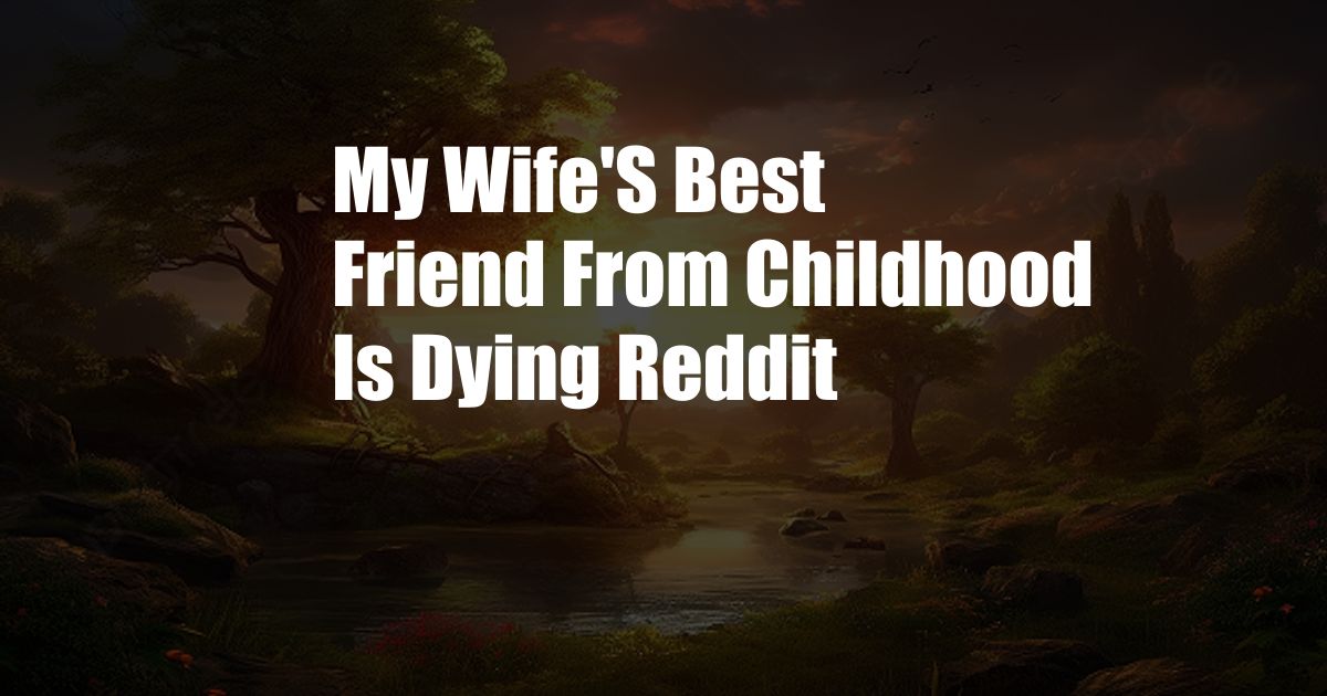 My Wife'S Best Friend From Childhood Is Dying Reddit