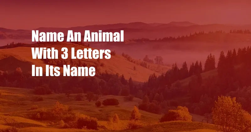 Name An Animal With 3 Letters In Its Name