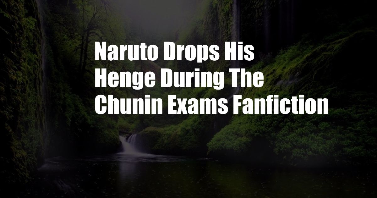 Naruto Drops His Henge During The Chunin Exams Fanfiction