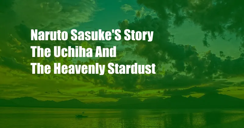 Naruto Sasuke'S Story The Uchiha And The Heavenly Stardust