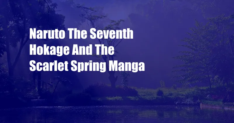 Naruto The Seventh Hokage And The Scarlet Spring Manga