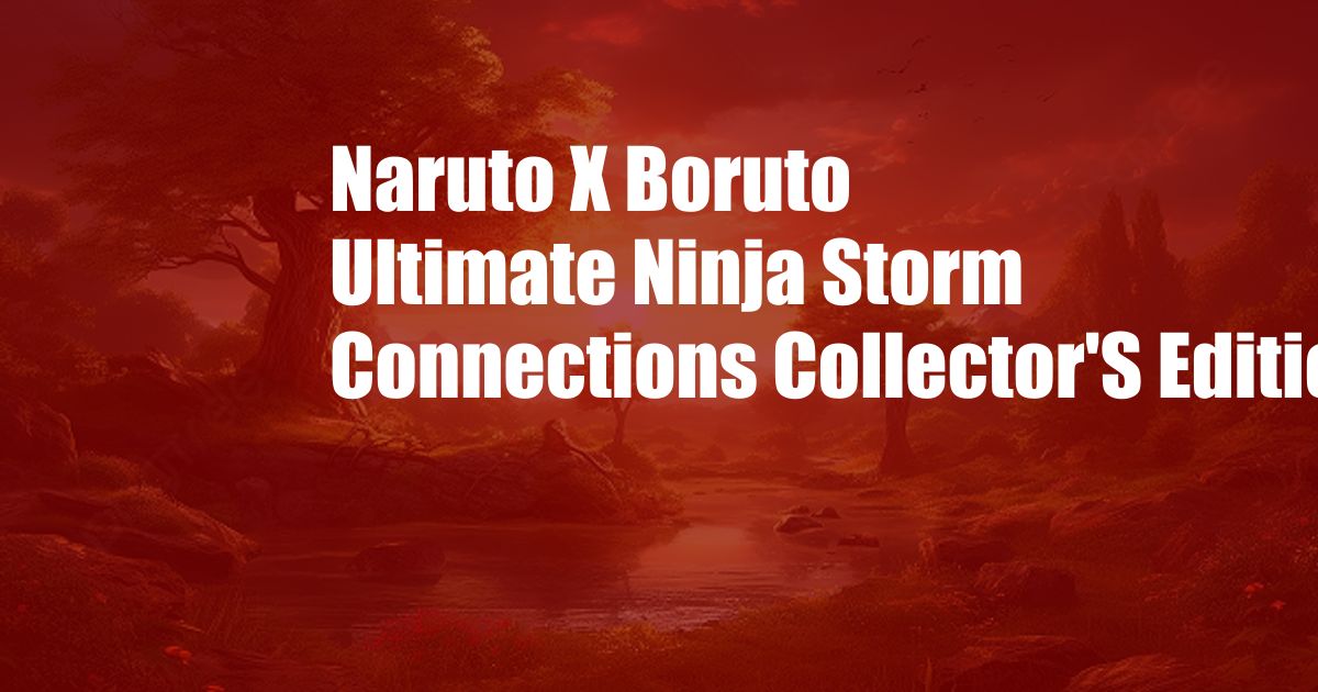 Naruto X Boruto Ultimate Ninja Storm Connections Collector'S Edition