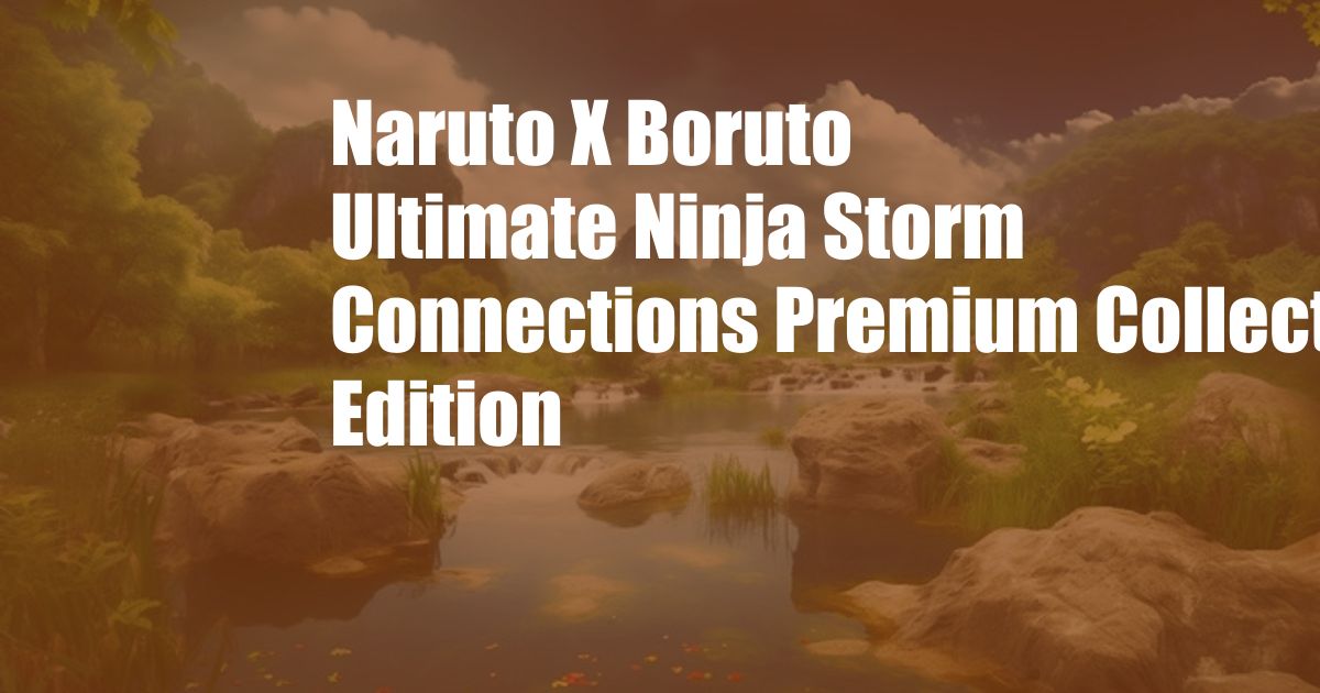 Naruto X Boruto Ultimate Ninja Storm Connections Premium Collectors Edition