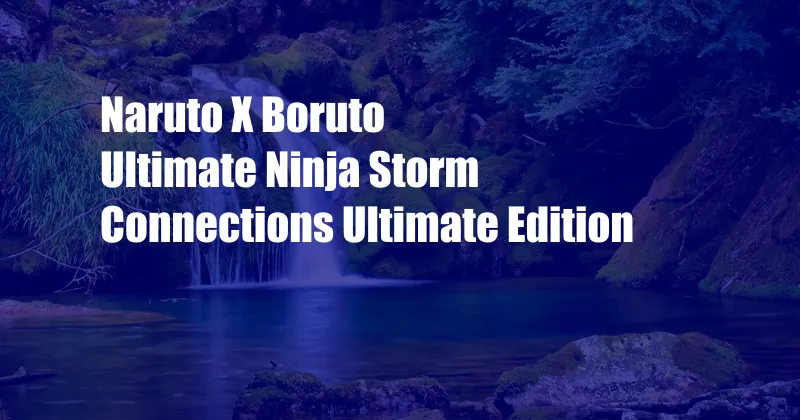 Naruto X Boruto Ultimate Ninja Storm Connections Ultimate Edition