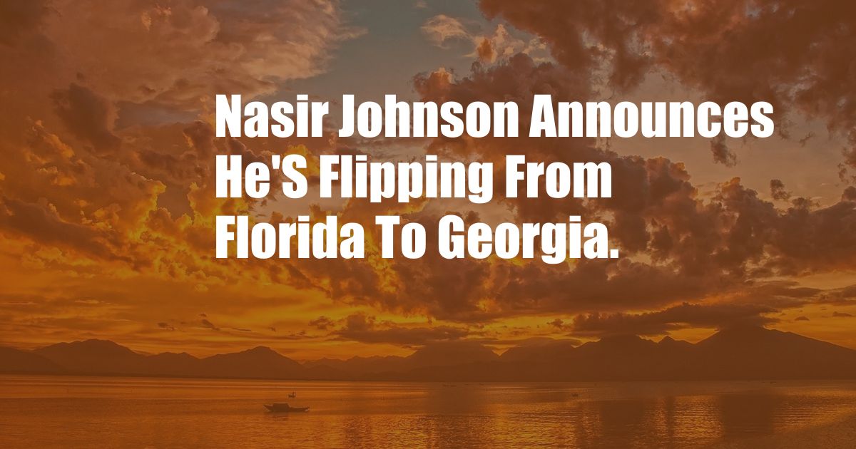 Nasir Johnson Announces He'S Flipping From Florida To Georgia.