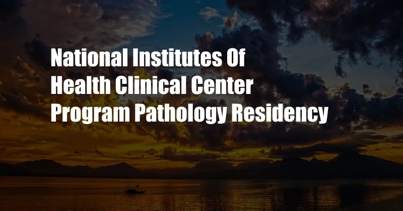 National Institutes Of Health Clinical Center Program Pathology Residency