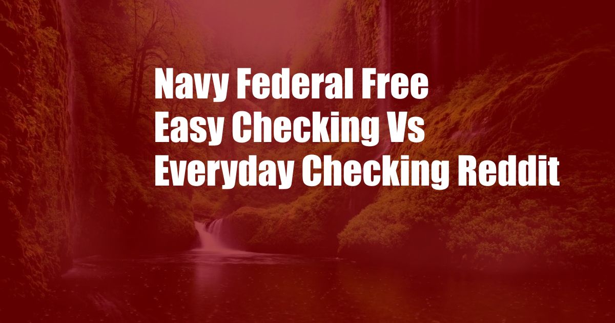 Navy Federal Free Easy Checking Vs Everyday Checking Reddit