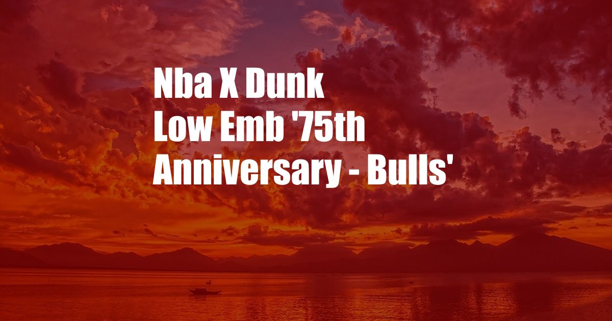 Nba X Dunk Low Emb '75th Anniversary - Bulls'