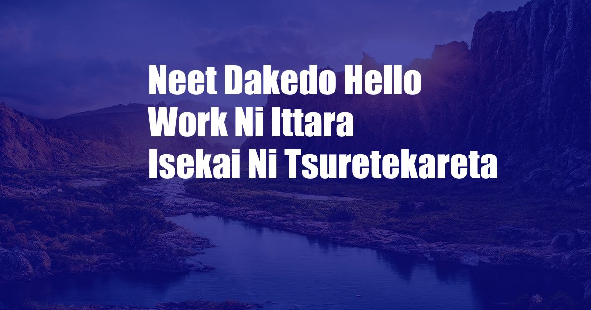 Neet Dakedo Hello Work Ni Ittara Isekai Ni Tsuretekareta