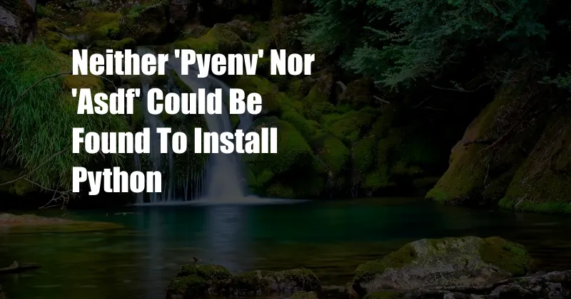 Neither 'Pyenv' Nor 'Asdf' Could Be Found To Install Python