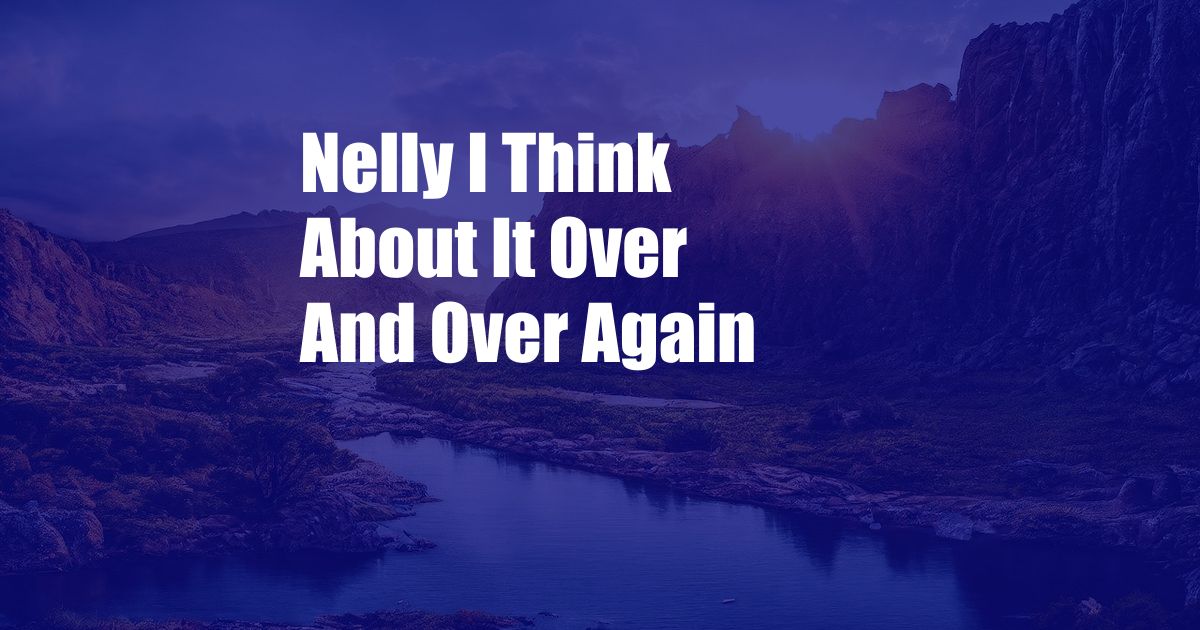 Nelly I Think About It Over And Over Again