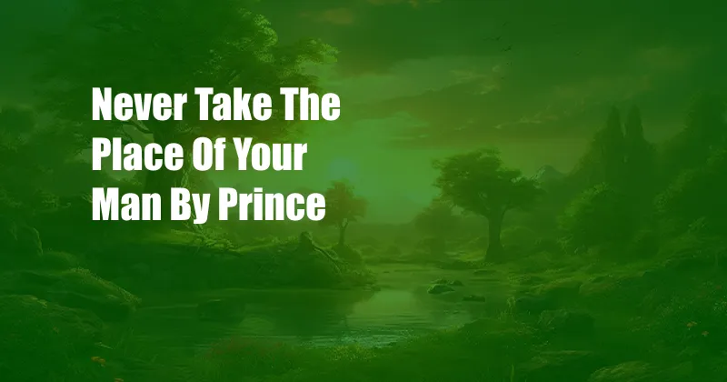 Never Take The Place Of Your Man By Prince