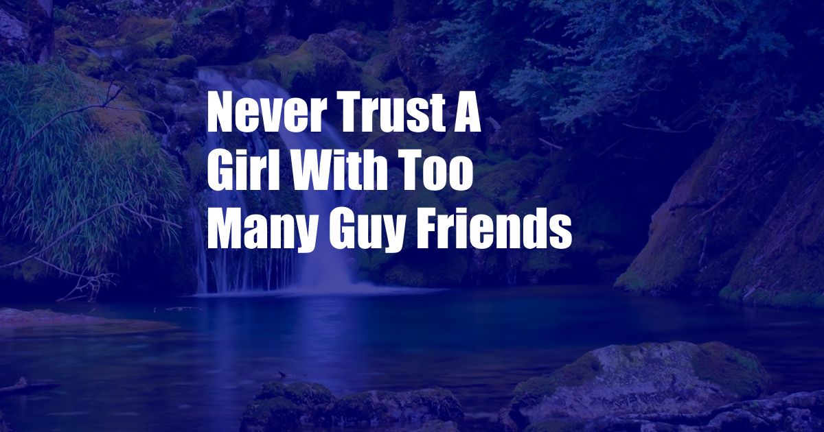 Never Trust A Girl With Too Many Guy Friends