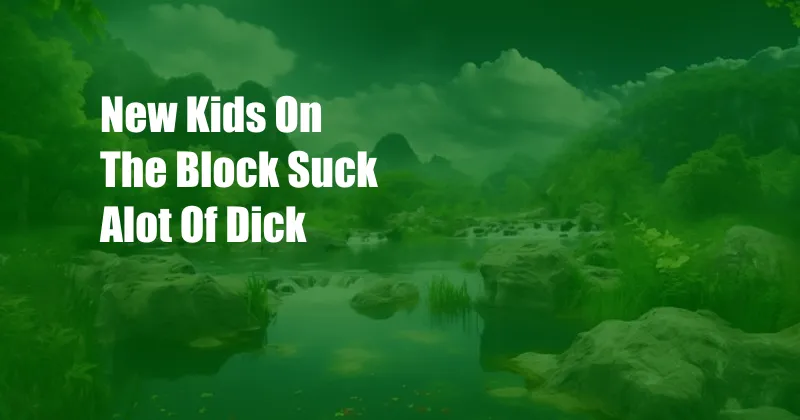 New Kids On The Block Suck Alot Of Dick