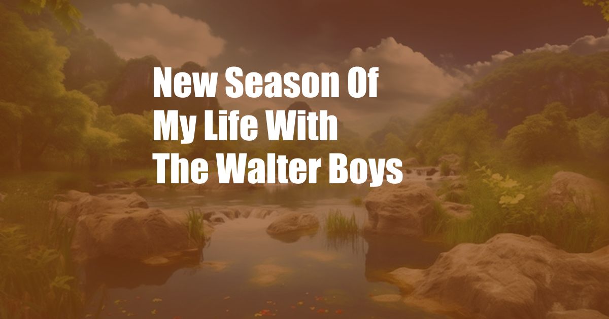 New Season Of My Life With The Walter Boys