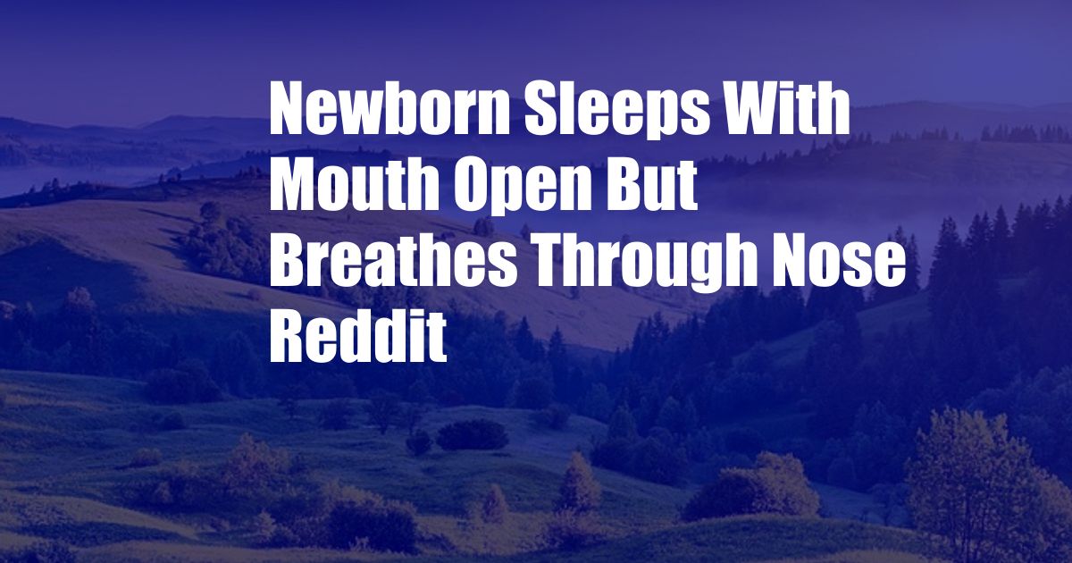 Newborn Sleeps With Mouth Open But Breathes Through Nose Reddit