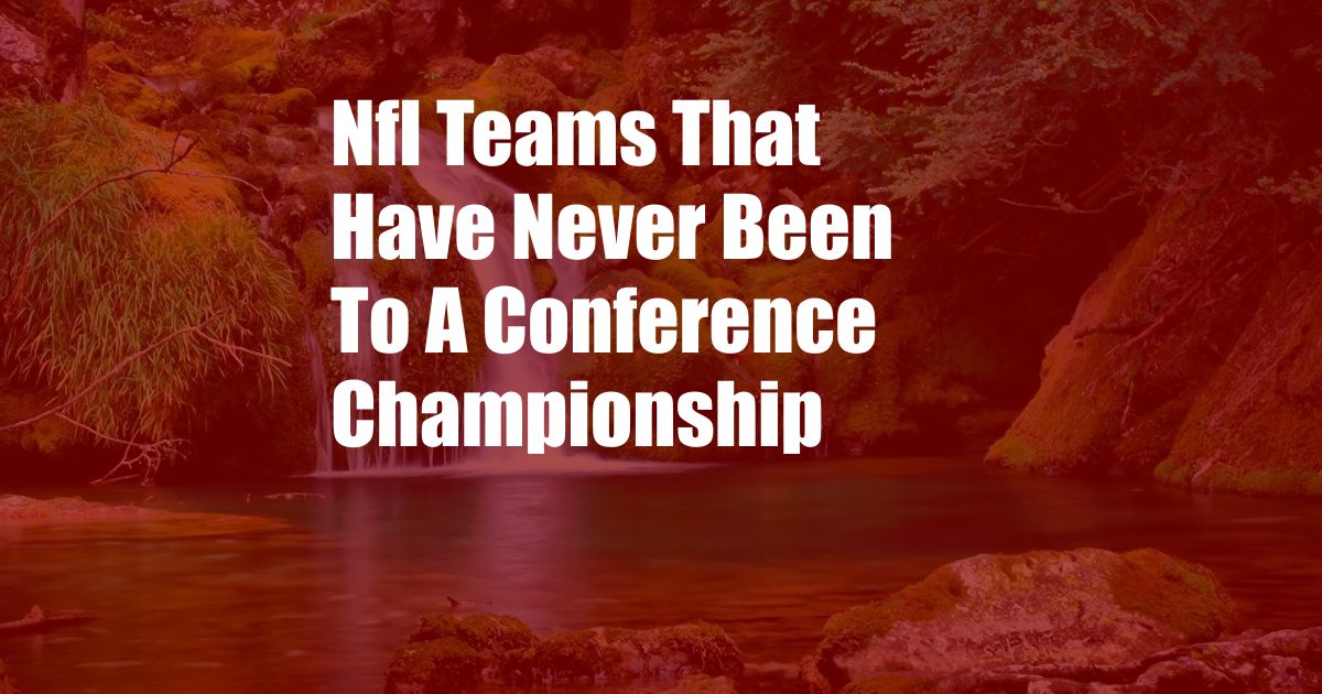 Nfl Teams That Have Never Been To A Conference Championship