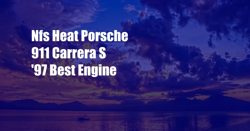 Nfs Heat Porsche 911 Carrera S '97 Best Engine