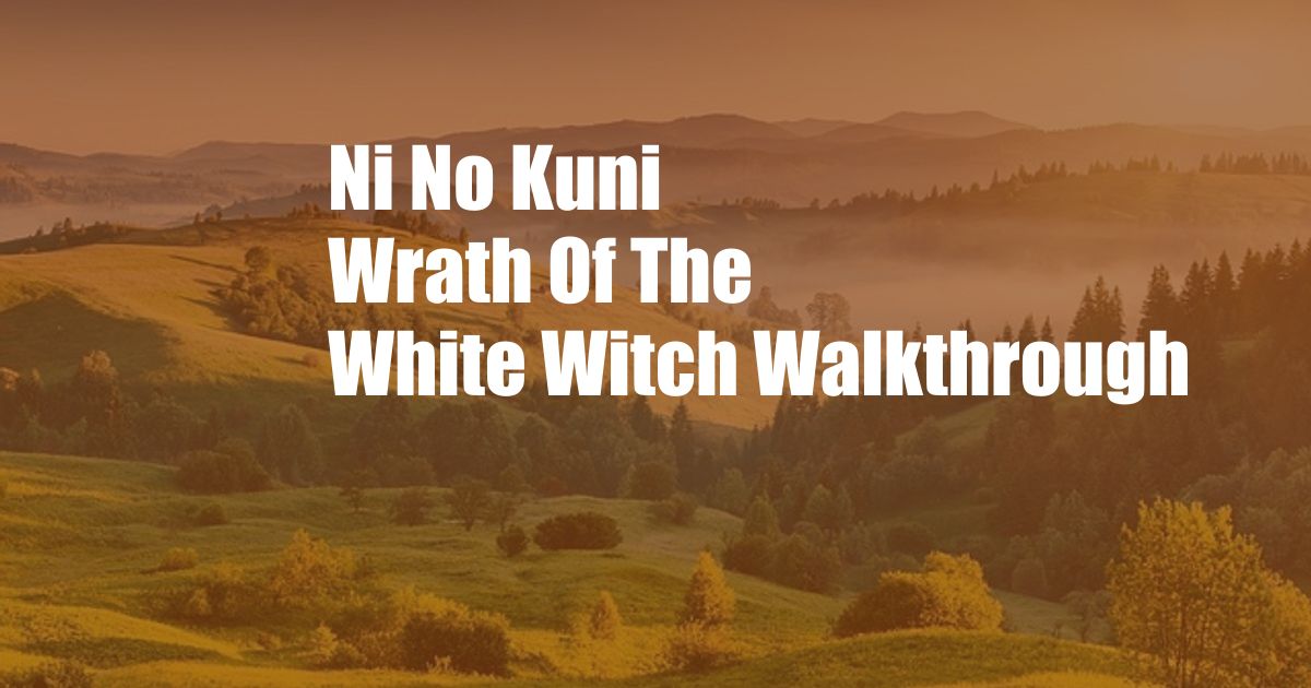 Ni No Kuni Wrath Of The White Witch Walkthrough