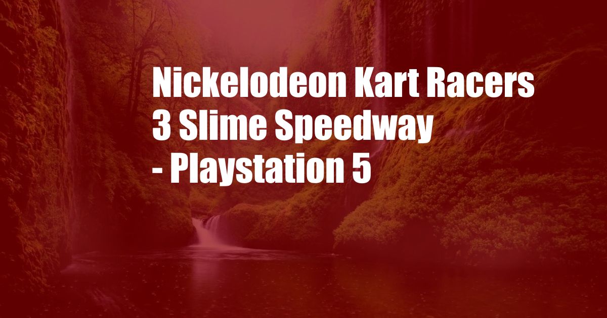 Nickelodeon Kart Racers 3 Slime Speedway - Playstation 5