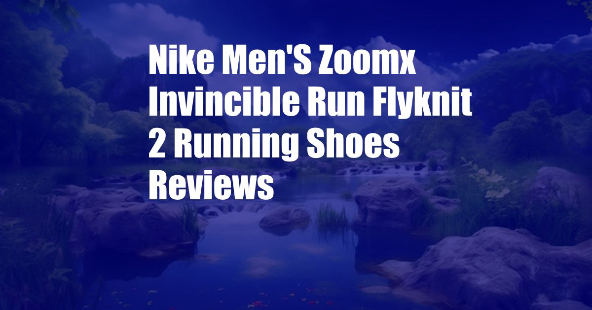 Nike Men'S Zoomx Invincible Run Flyknit 2 Running Shoes Reviews
