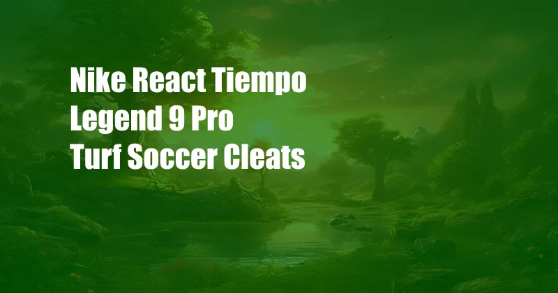 Nike React Tiempo Legend 9 Pro Turf Soccer Cleats