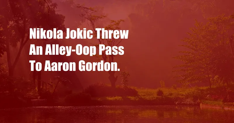 Nikola Jokic Threw An Alley-Oop Pass To Aaron Gordon.