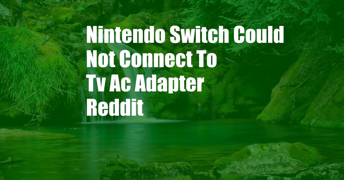 Nintendo Switch Could Not Connect To Tv Ac Adapter Reddit
