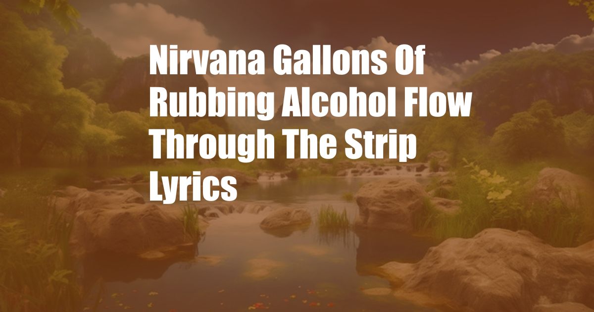 Nirvana Gallons Of Rubbing Alcohol Flow Through The Strip Lyrics