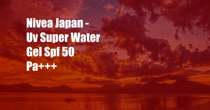 Nivea Japan - Uv Super Water Gel Spf 50 Pa+++