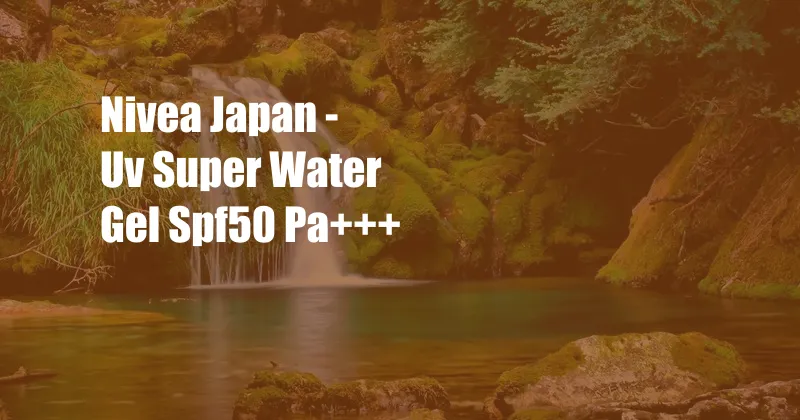 Nivea Japan - Uv Super Water Gel Spf50 Pa+++