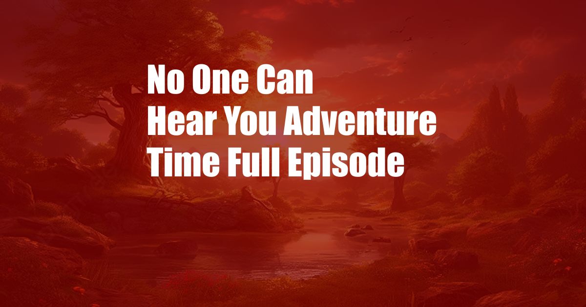 No One Can Hear You Adventure Time Full Episode