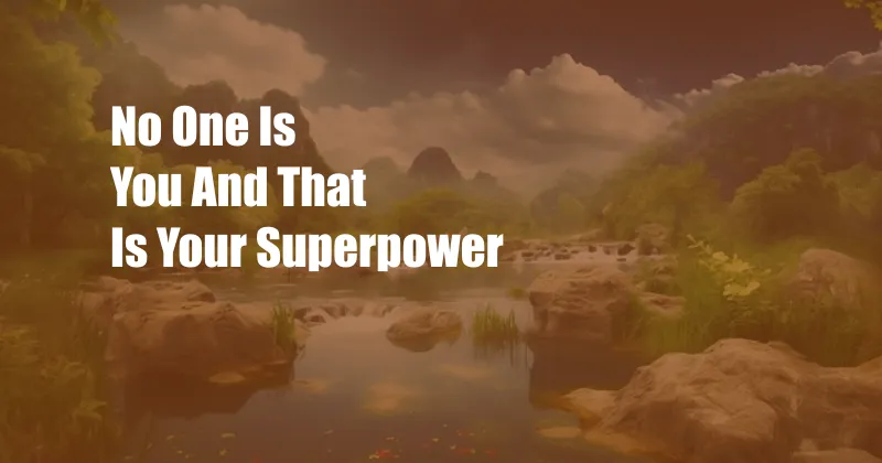 No One Is You And That Is Your Superpower