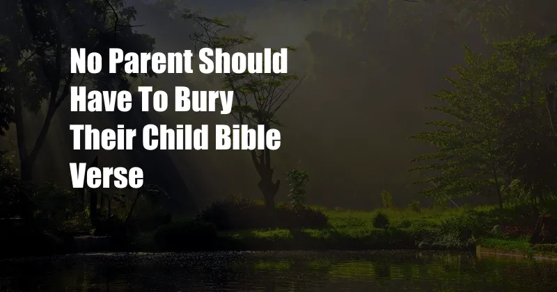 No Parent Should Have To Bury Their Child Bible Verse