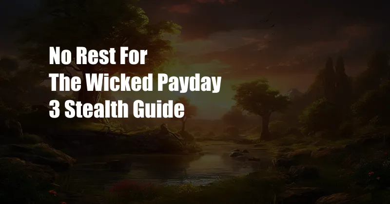 No Rest For The Wicked Payday 3 Stealth Guide