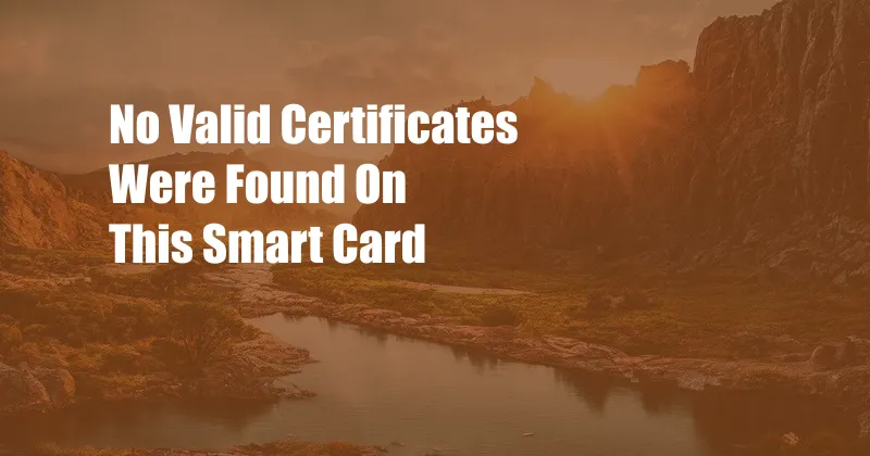 No Valid Certificates Were Found On This Smart Card