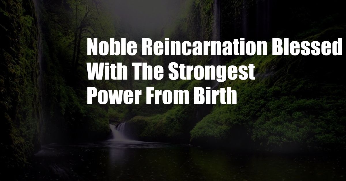 Noble Reincarnation Blessed With The Strongest Power From Birth