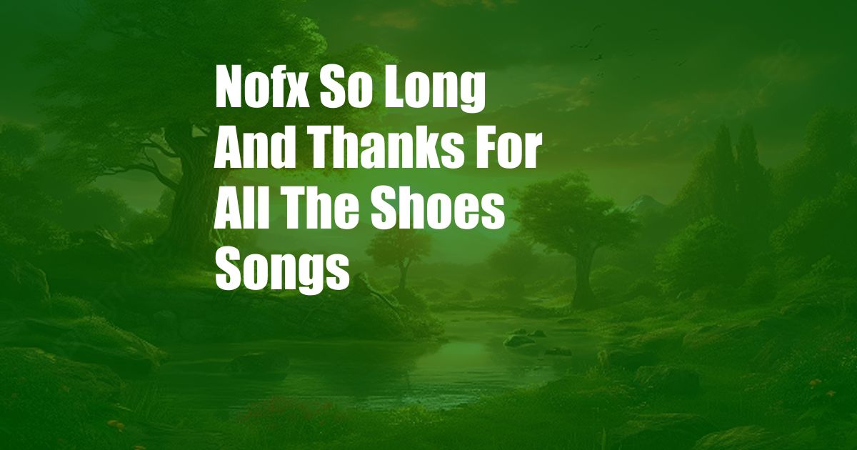 Nofx So Long And Thanks For All The Shoes Songs